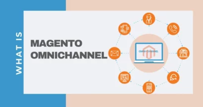 What Is Magento Omnichannel and Why Do You Need It for Your Online Store? 10 Magento Omnichannel